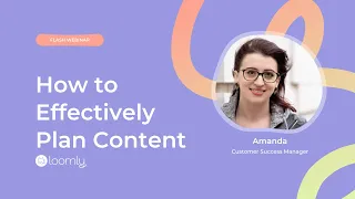 Flash Webinar: How to Effectively Plan Content with Loomly