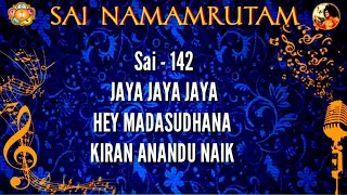 "Sai Namamrutam" - Sai N 142 - Jaya Jaya Jaya hey Madasudhana   - Kiran Anandu Naik