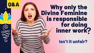 Q&A: Why only the Divine Feminine is responsible for doing inner work? Isn't it unfair?