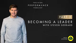 Steven Gerrard - Becoming A Leader - Part 2 | High Performance Podcast