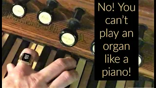 Indeed No!  You can't play an organ like a piano!