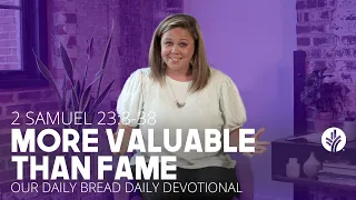 More Valuable Than Fame | 2 Samuel 23:8–38 | Our Daily Bread Video Devotional