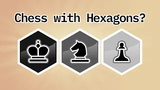 Can Chess, with Hexagons?