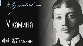 Николай ГУМИЛЁВ "У камина" читает Юрий Асланьян