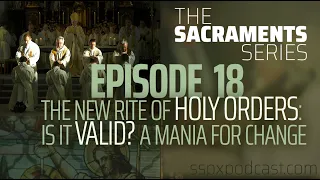 Sacraments #18: New Rite of Holy Orders: Is it Valid? "A Mania for Change..."