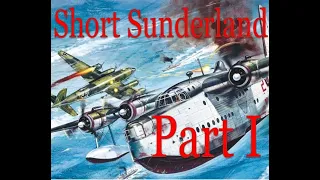 Short Sunderland Part I