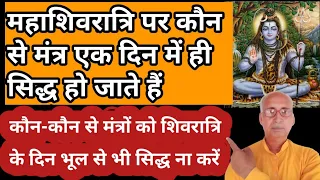 महाशिवरात्रि के दिन किन किन मंत्रों को एक ही दिन में सिद्ध करें।कौन से मंत्र सिद्ध न करें