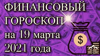 ФИНАНСОВЫЙ ГОРОСКОП на 19 марта 2021 года