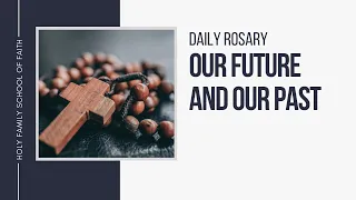 [Daily Rosary Meditations] Our Future and Our Past