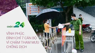 Cuộc sống 24h 9/5/2021: Vĩnh Phúc đình chỉ 7 cán bộ vì chậm tham mưu chống dịch Covid-19 | VTC Now