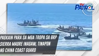 Pagkain para sa mga tropa sa BRP Sierra Madre inagaw, tinapon ng China Coast Guard | TV Patrol