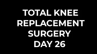 Total Knee Replacement Surgery Day 26