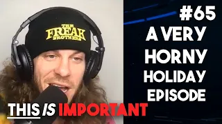 Ep 65: A Very Horny Holiday Episode | This is Important Podcast