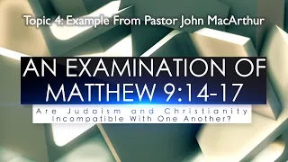 (Part 46) An Examination of Matt 9:14-17: Judaism v Christianity– Example From Pastor John MacArthur