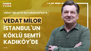 Vedat Milor ile Buyurun Sofraya Kadıköy'de | Pideden, yahniye, karidesten, paça çorbasına...