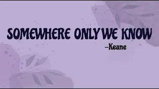 SOMEWHERE ONLY WE KNOW - KEANE - LYRIC VIDEO - AESTHETIC - ROSSY RAFFY