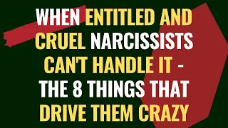 When Entitled And Cruel Narcissists Can't Handle It - The 8 Things That Drive Them Crazy | NPD