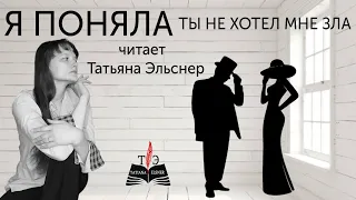 Душевный стих "Я поняла, ты не хотел мне зла"...  -  читает Татьяна Эльснер  (стих Вероника Тушнова)