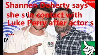 Luke Perry|Shannen Doherty says she s in contact with Luke Perry after