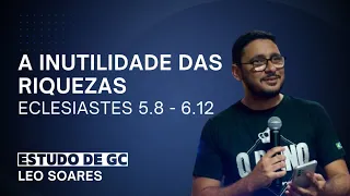 A INUTILIDADE DAS RIQUEZAS - ECLESIASTES 5.8 - 6.12 - ESTUDO DE GC/ CÉLULA