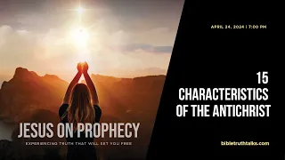 15 Characteristics of the Antichrist - Jesus on Prophecy