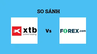 So sánh sàn XTB và FOREX.com - Nên lựa chọn sàn nào? Đánh giá chi tiết và chính xác