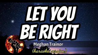 LET YOU BE RIGHT - MEGHAN TRAINOR (karaoke version)