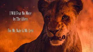 The Lion King || I Will Fear No More [ The Afters ] || •For Mr. Nate & Mr. Levi•