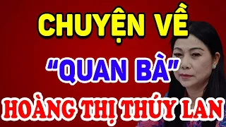 Lần Đầu Tiết Lộ Chuyện Về “QUAN BÀ” Hoàng Thị Thuý Lan, Bí Thư Vĩnh Phúc ! | Triết Lý Tinh Hoa