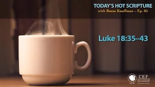 Luke 18:35-43 – Today’s Hot Scripture with Reese Kauffman Episode 05