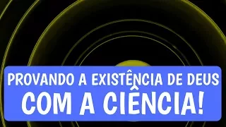 PROVANDO a existência de Deus com a CIÊNCIA!