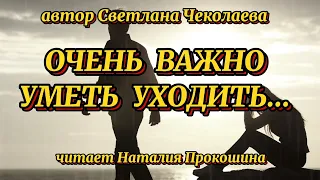 "ОЧЕНЬ ВАЖНО УМЕТЬ УХОДИТЬ" ... Автор Светлана Чеколаева. Читает Nataliya Prokoshina