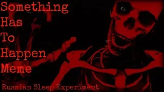 SFM Creepypasta - Something has to Happen Meme (Russian Sleep Experiment)