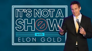 It's Not A Show with Elon Gold