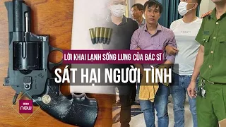 Lời khai lạnh sống lưng của bác sĩ sát hại người tình ở Đồng Nai | VTC Now
