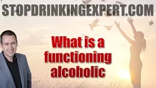 What is a functioning alcoholic & are you one?