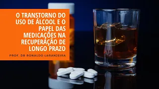 O transtorno do Uso de Álcool e o papel das medicações na recuperação de longo prazo