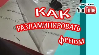 Как разламинировать документ феном - Простой способ