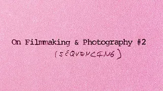 On Filmmaking and Photography #2 (sequencing)