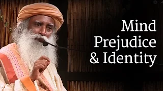 Mind | Prejudice and Identity | Sadhguru