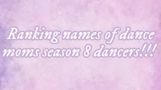 Ranking names of dance moms season 8 dancers! Collab with @aldc_blush  💕💕