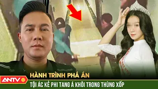 Bí mật trong THÙNG XỐP và tội ác kẻ phi tang Á khôi xinh đẹp | Hành trình phá án 2023 | ANTV