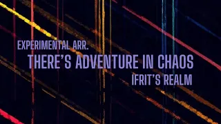 Ifrit’s Realm: there’s adventure in chaos - experimental arr.