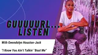 I Know You Ain't Talkin' 'Bout Me | Guuuuurl...Listen S2 Ep. 10