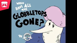 Where Have All the Globbletops Gone? - Unravel the mystery of the Globbletops!