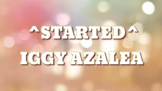 STARTED - IGGY AZALEA (LYRICS)