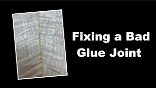 Fixing a Bad Glue Joint - A Glue Up Screw Up!