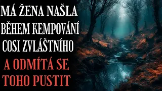 MÁ ŽENA NAŠLA BĚHEM KEMPOVÁNÍ COSI ZVLÁŠTNÍHO A ODMÍTÁ SE TOHO PUSTIT - CREEPYPASTA (CZ)