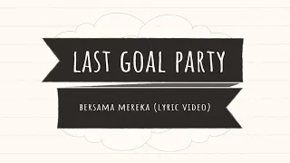 Last Goal! Party - Bersama Mereka [video lyric]