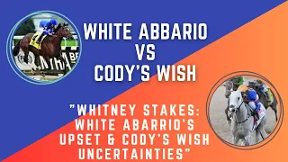 "Whitney Stakes: White Abarrio's Upset & Cody's Wish Uncertainties"